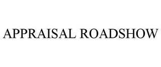 APPRAISAL ROADSHOW