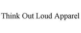 THINK OUT LOUD APPAREL