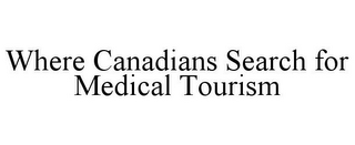 WHERE CANADIANS SEARCH FOR MEDICAL TOURISM