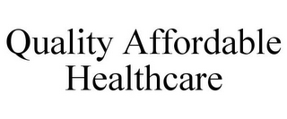 QUALITY AFFORDABLE HEALTHCARE