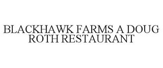 BLACKHAWK FARMS A DOUG ROTH RESTAURANT