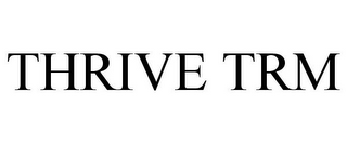 THRIVE TRM