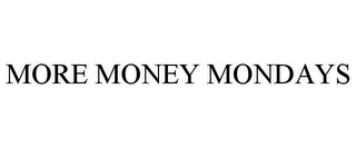 MORE MONEY MONDAYS