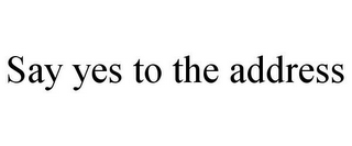 SAY YES TO THE ADDRESS