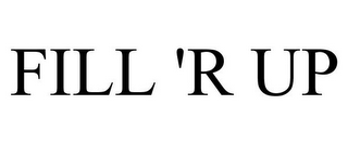 FILL 'R UP