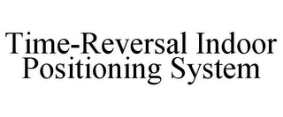 TIME-REVERSAL INDOOR POSITIONING SYSTEM