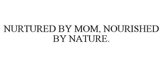 NURTURED BY MOM, NOURISHED BY NATURE.