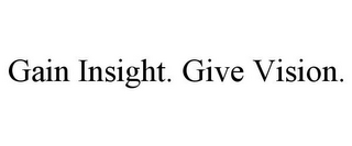 GAIN INSIGHT. GIVE VISION.