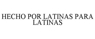 HECHO POR LATINAS PARA LATINAS