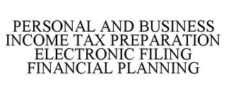 PERSONAL AND BUSINESS INCOME TAX PREPARATION ELECTRONIC FILING FINANCIAL PLANNING