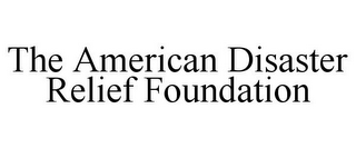 THE AMERICAN DISASTER RELIEF FOUNDATION