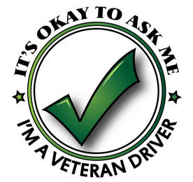 IT'S OKAY TO ASK ME I'M A VETERAN DRIVER