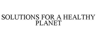 SOLUTIONS FOR A HEALTHY PLANET