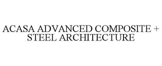 ACASA ADVANCED COMPOSITE + STEEL ARCHITECTURE