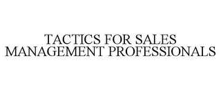 TACTICS FOR SALES MANAGEMENT PROFESSIONALS