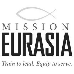 MISSION EURASIA TRAIN TO LEAD. EQUIP TO SERVE.