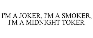 I'M A JOKER, I'M A SMOKER, I'M A MIDNIGHT TOKER