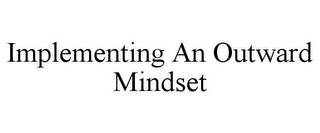 IMPLEMENTING AN OUTWARD MINDSET