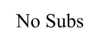 NO SUBS