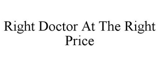 RIGHT DOCTOR AT THE RIGHT PRICE