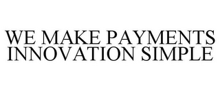 WE MAKE PAYMENTS INNOVATION SIMPLE