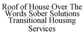 ROOF OF HOUSE OVER THE WORDS SOBER SOLUTIONS TRANSITIONAL HOUSING SERVICES