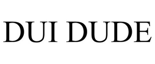 DUI DUDE