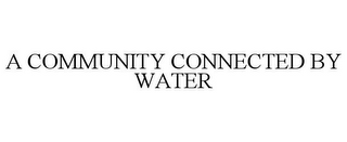 A COMMUNITY CONNECTED BY WATER