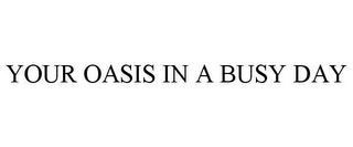 YOUR OASIS IN A BUSY DAY