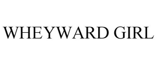 WHEYWARD GIRL