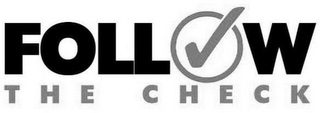 FOLLOW THE CHECK