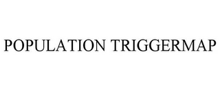 POPULATION TRIGGERMAP