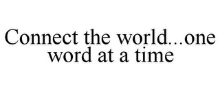 CONNECT THE WORLD...ONE WORD AT A TIME