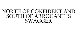 NORTH OF CONFIDENT AND SOUTH OF ARROGANT IS SWAGGER