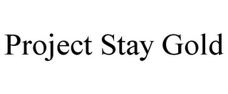 PROJECT STAY GOLD