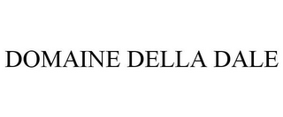 DOMAINE DELLA DALE