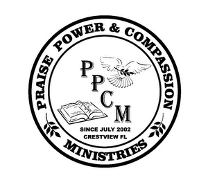 PRAISE POWER & COMPASSION MINISTRIES P P C M SINCE JULY 2002 CRESTVIEW FL