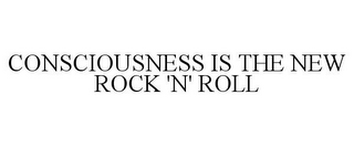 CONSCIOUSNESS IS THE NEW ROCK 'N' ROLL