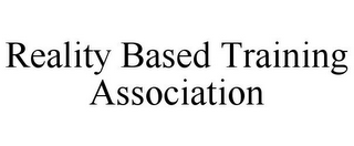 REALITY BASED TRAINING ASSOCIATION