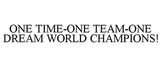 ONE TIME-ONE TEAM-ONE DREAM WORLD CHAMPIONS!