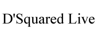 D'SQUARED LIVE