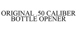 ORIGINAL .50 CALIBER BOTTLE OPENER