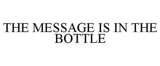 THE MESSAGE IS IN THE BOTTLE