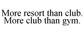 MORE RESORT THAN CLUB. MORE CLUB THAN GYM.