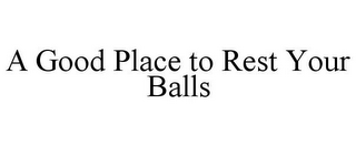 A GOOD PLACE TO REST YOUR BALLS