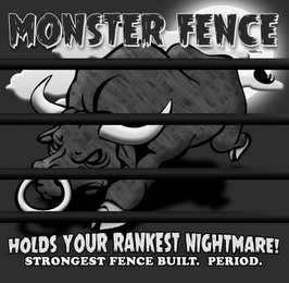 MONSTER FENCE HOLDS YOUR RANKEST NIGHTMARE! STRONGEST FENCE BUILT. PERIOD.