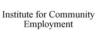 INSTITUTE FOR COMMUNITY EMPLOYMENT