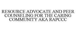 RESOURCE ADVOCATE AND PEER COUNSELING FOR THE CARING COMMUNITY AKA RAPCCC