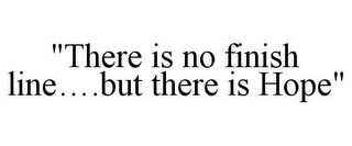 "THERE IS NO FINISH LINE....BUT THERE IS HOPE"