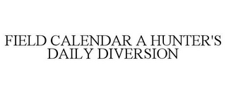 FIELD CALENDAR A HUNTER'S DAILY DIVERSION